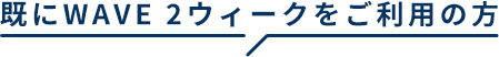 既にWAVE2ウィークをご利用の方